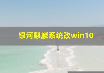 银河麒麟系统改win10