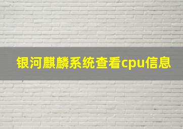 银河麒麟系统查看cpu信息