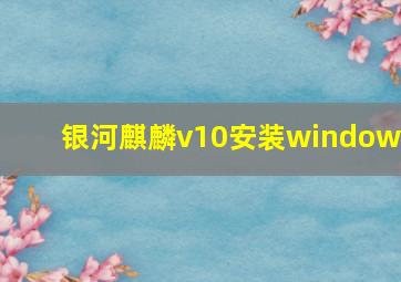 银河麒麟v10安装windows