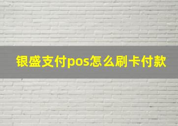 银盛支付pos怎么刷卡付款