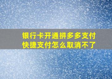 银行卡开通拼多多支付快捷支付怎么取消不了