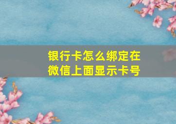 银行卡怎么绑定在微信上面显示卡号