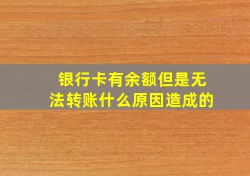 银行卡有余额但是无法转账什么原因造成的