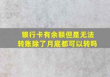 银行卡有余额但是无法转账除了月底都可以转吗