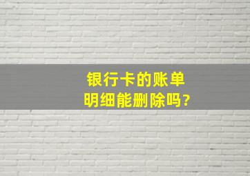 银行卡的账单明细能删除吗?