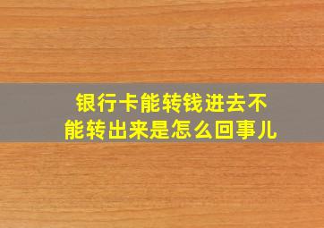 银行卡能转钱进去不能转出来是怎么回事儿