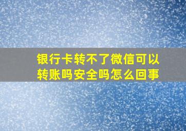 银行卡转不了微信可以转账吗安全吗怎么回事