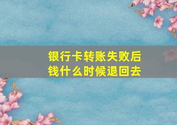 银行卡转账失败后钱什么时候退回去