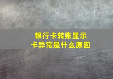 银行卡转账显示卡异常是什么原因