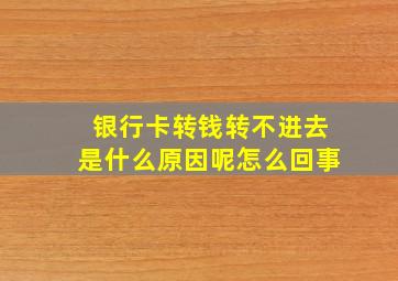 银行卡转钱转不进去是什么原因呢怎么回事