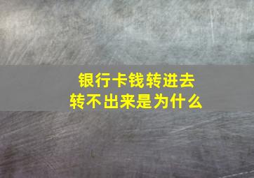 银行卡钱转进去转不出来是为什么