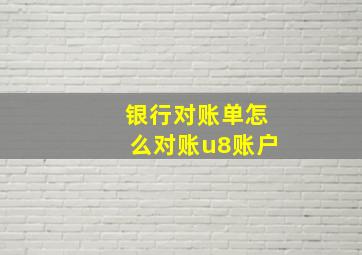 银行对账单怎么对账u8账户