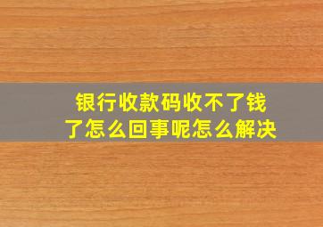 银行收款码收不了钱了怎么回事呢怎么解决