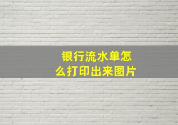 银行流水单怎么打印出来图片