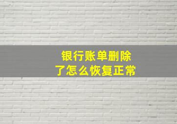 银行账单删除了怎么恢复正常