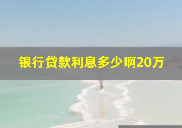 银行贷款利息多少啊20万