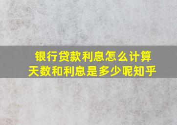 银行贷款利息怎么计算天数和利息是多少呢知乎