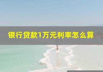 银行贷款1万元利率怎么算