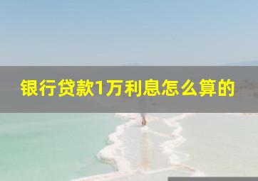 银行贷款1万利息怎么算的