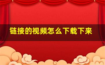 链接的视频怎么下载下来