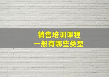 销售培训课程一般有哪些类型