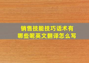 销售技能技巧话术有哪些呢英文翻译怎么写