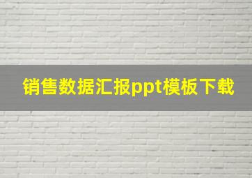 销售数据汇报ppt模板下载