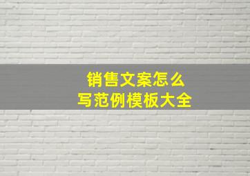 销售文案怎么写范例模板大全