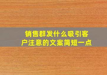 销售群发什么吸引客户注意的文案简短一点