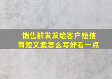 销售群发发给客户短信简短文案怎么写好看一点