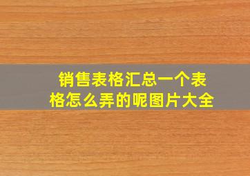 销售表格汇总一个表格怎么弄的呢图片大全