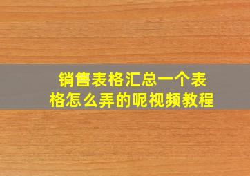 销售表格汇总一个表格怎么弄的呢视频教程