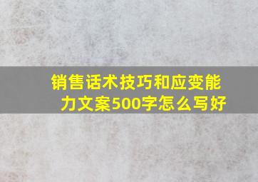 销售话术技巧和应变能力文案500字怎么写好