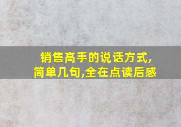 销售高手的说话方式,简单几句,全在点读后感