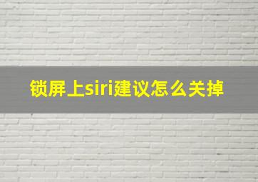 锁屏上siri建议怎么关掉