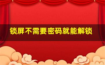 锁屏不需要密码就能解锁