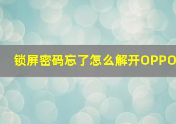 锁屏密码忘了怎么解开OPPO