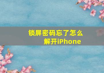 锁屏密码忘了怎么解开iPhone