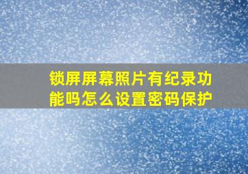 锁屏屏幕照片有纪录功能吗怎么设置密码保护