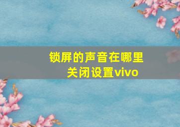 锁屏的声音在哪里关闭设置vivo