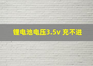 锂电池电压3.5v 充不进