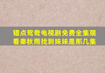 错点鸳鸯电视剧免费全集观看秦秋雨找到妹妹是那几集