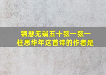 锦瑟无端五十弦一弦一柱思华年这首诗的作者是