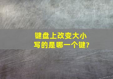 键盘上改变大小写的是哪一个键?