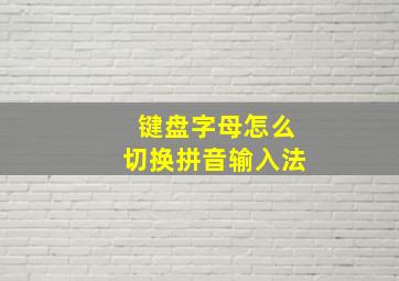 键盘字母怎么切换拼音输入法