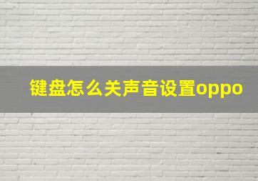 键盘怎么关声音设置oppo