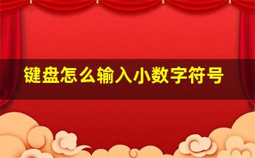 键盘怎么输入小数字符号