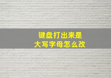 键盘打出来是大写字母怎么改