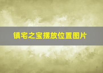 镇宅之宝摆放位置图片