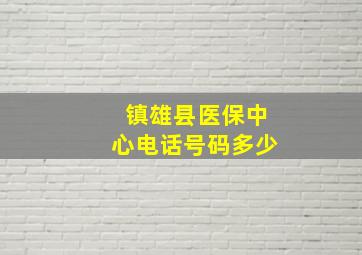 镇雄县医保中心电话号码多少